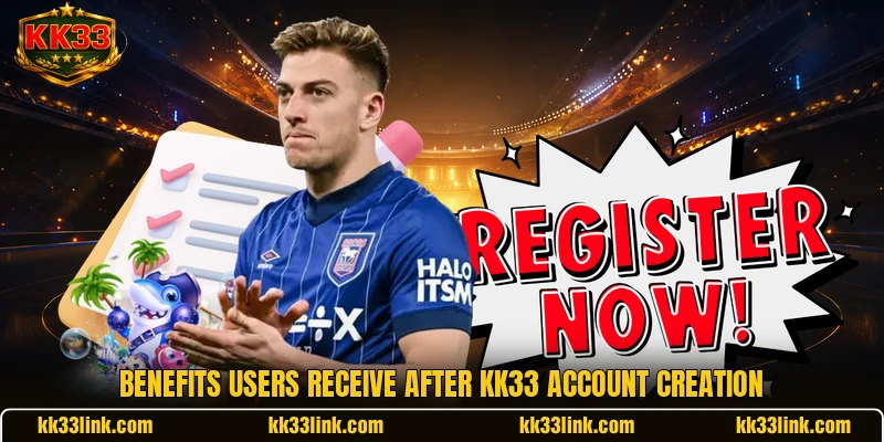 Benefits users receive after KK33 account creation