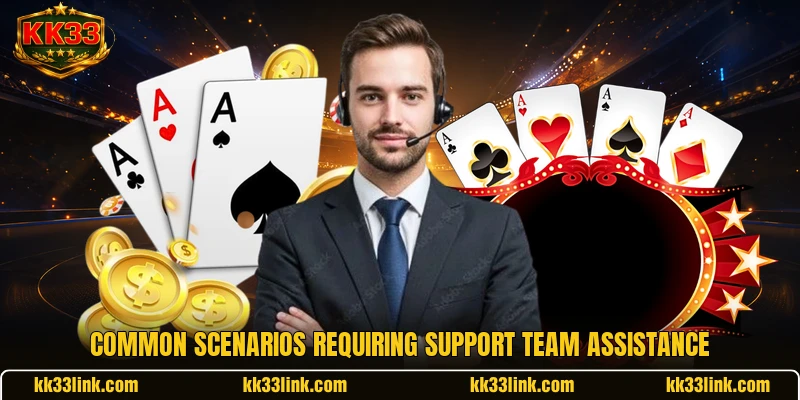 Common scenarios requiring support team assistance