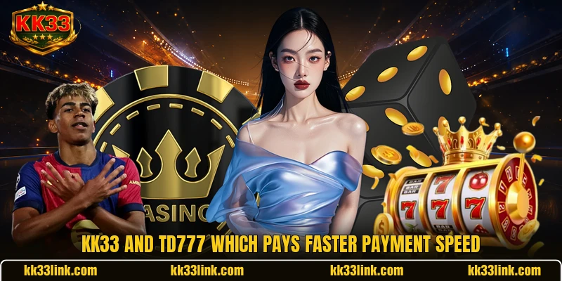 KK33 and TD777 Which Pays Faster payment speed