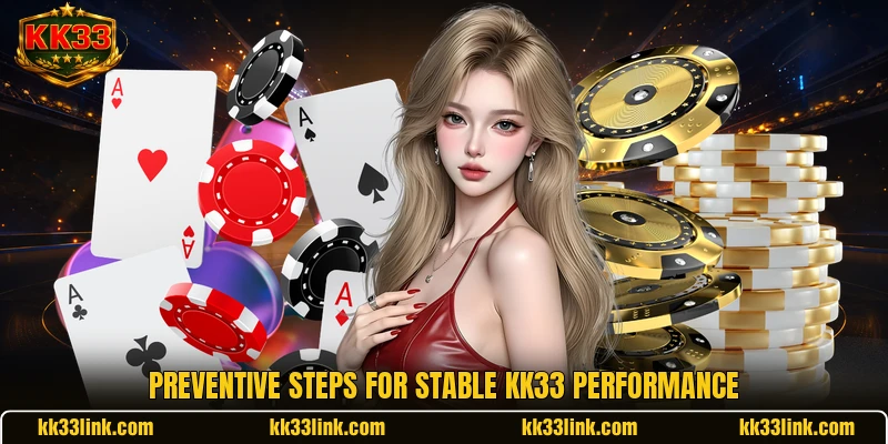 Preventive steps for stable KK33 performance