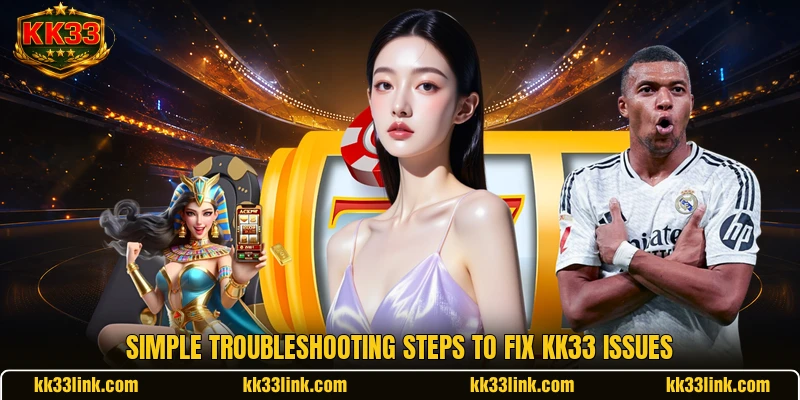 Simple troubleshooting steps to fix KK33 issues