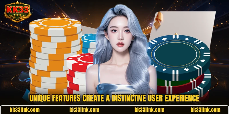 Unique features create a distinctive user experience